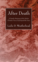 After Death : a Popular Statement of the Modern Christian View of Life Beyond the Grave / by Leslie D. Weatherhead ; with a Questionary for Group Discussion 1498204635 Book Cover