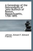 A Genealogy of the Descendants of John Bulfinch of Boston, Massachusetts, 1700-1895 1355962072 Book Cover