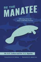 Be the Manatee: Affirming Advice for Your Leadership Journey 1950995763 Book Cover