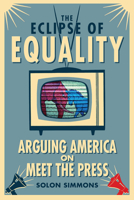 The Eclipse of Equality : Arguing America on Meet the Press 0804777985 Book Cover