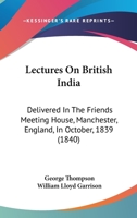 Lectures On British India: Delivered In The Friends Meeting House, Manchester, England, In October, 1839 127560434X Book Cover