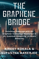 The Graphene Bridge: Unlocking Tomorrow with the Graphene Technology Revolution in AI, Quantum Computing, & Atomic Batteries B0F6PS6NZN Book Cover