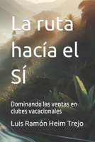 La ruta hacía el SÍ: Dominando las ventas en clubes vacacionales (Spanish Edition) B0CPC2SF47 Book Cover