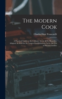 The Modern Cook: A Practical Guide to the Culinary Art in All Its Branches, Adapted As Well for the Largest Establishments As for the Use of Private Families 1017126887 Book Cover