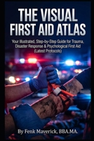 The Visual First Aid Atlas: Your Illustrated, Step-by-Step Guide for Trauma, Disaster Response & Psychological First Aid (Latest Protocols) B0GNZP18TR Book Cover