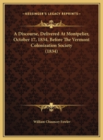 A Discourse, Delivered at Montpelier, October 17, 1834, Before the Vermont Colonization Society 1120116139 Book Cover