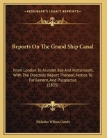 Reports On The Grand Ship Canal: From London To Arundel Bay And Portsmouth, With The Directors' Report Thereon, Notice To Parliament, And Prospectus 1165647052 Book Cover