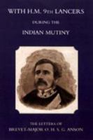 With H.M. 9th Lancers During the Indian Mutiny, the Letters of Brevet-Major O.H.S.G. Anson 1845740238 Book Cover