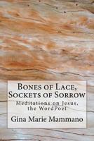 Bones of Lace, Sockets of Sorrow: Meditations on Jesus, the WordPoet 146645198X Book Cover