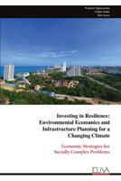 Investing in Resilience: Environmental Economics and Infrastructure Planning for a Changing Climate: Economic Strategies for Socially Complex Problems 9999320163 Book Cover