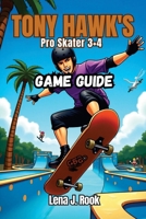 TONY HAWK’S PRO SKATER 3 + 4 GAME GUIDE: Relive the Nostalgia, Conquer the Future, your All-in-One Companion for Next-Gen Skating B0FGQ8VG4Q Book Cover