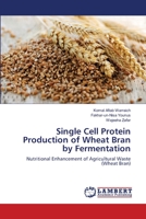 Single Cell Protein Production of Wheat Bran by Fermentation: Nutritional Enhancement of Agricultural Waste 3659104329 Book Cover