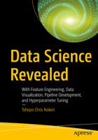 Data Science Revealed: With Feature Engineering, Data Visualization, Pipeline Development, and Hyperparameter Tuning 1484268695 Book Cover