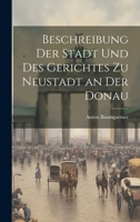 Beschreibung der Stadt und des Gerichtes zu Neustadt an der Donau 1022554336 Book Cover