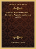 Facultatis Medicae Decanus D. Fridericus Augustus Cartheuser 1162170255 Book Cover