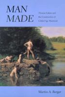 Man Made: Thomas Eakins and the Construction of Gilded Age Manhood (Men and Masculinity) 0520222091 Book Cover