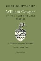 William Cowper of the Inner Temple, Esq.: A Study of His Life and Works to the Year 1768 0521169488 Book Cover