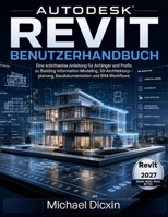 Autodesk Revit Benutzerhandbuch: Eine schrittweise Anleitung für Anfänger und Profis zu Building Information Modeling, 3D-Architekturplanung, Baudokumentation und BIM-Workflows (German Edition) B0H4D3XMVF Book Cover