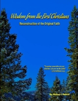 Wisdom from the First Christians: Reconstruction of the Original Faith B0DT43S6DF Book Cover