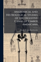 Anatomical and Histrological Studies of the Digestive Canal of Cimbex Americana 1148153225 Book Cover