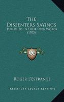 The Dissenters Sayings: Published In Their Own Words 1165653559 Book Cover