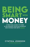 Being Smart with Money: "A Practical Guide to Think & Reconsider Your Relationship and Interaction with Money" 1964234077 Book Cover