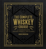 The Complete Whiskey Course: A Comprehensive Tasting School in Ten Classes 1454921226 Book Cover