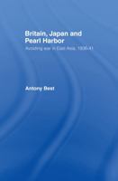 Britain, Japan and Pearl Harbor: Avoiding War in East Asia, 1936-41 0415111714 Book Cover