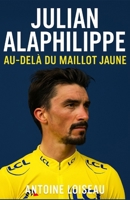 Julian Alaphilippe : Au-delà du Maillot Jaune: Biographie inspirante du champion cycliste – Découvrez son parcours, ses échecs et sa résilience (French Edition) B0FJFFGNW6 Book Cover