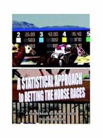 A Statistical Approach to Betting the Horse Races 0976249707 Book Cover