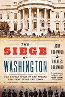 The Siege of Washington: The Untold Story of the Twelve Days That Shook the Union 0199759898 Book Cover