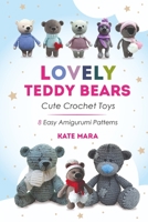Lovely Crochet Teddy Bears - 8 Simple Crochet Patterns: 8 Amigurumi Patterns - Easy Advanced Beginner Level B0959MKP6Y Book Cover
