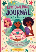 Empowering Journal for Girls: Build Confidence, Develop Gratitude and Learn about Mindfulness with Positive Affirmations (Empower & Create) B0F4HR8PC3 Book Cover