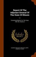 Report of the Adjutant General of the State of Illinois ... [1861-1866]; Volume 6 1175352918 Book Cover