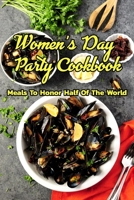 Women’s Day Party Cookbook: Meals To Honor Half Of The World: Honor Half Of The World B08XLCXXFP Book Cover