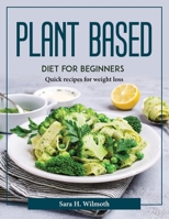 Plant Based Diet for Beginners: Quick recipes for weight loss 1804376655 Book Cover