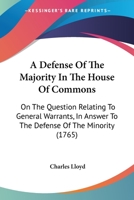 A Defense Of The Majority In The House Of Commons: On The Question Relating To General Warrants, In Answer To The Defense Of The Minority 1120115116 Book Cover