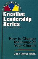 How to Change the Image of Your Church (Creative Leadership Series) 0687116139 Book Cover