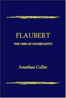 Flaubert: The Uses of Uncertainty (Novelists & Their Wld. S) 0801493056 Book Cover