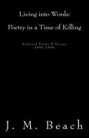 Living into Words (Poetry in a Time of Killing): Selected Poems & Essays: 1997-2004 1479156620 Book Cover