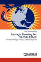 Strategic Planning For Nigeria's Future: Futuristic Strategies For Long Term Development 3848485052 Book Cover