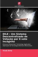 Dile: Um Sistema Descentralizado de Vota��o por E-voto Inc�gnito 6204169882 Book Cover