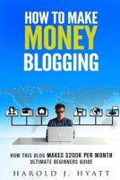 How To Make Money Blogging: How This Blog Makes $200K per Month Ultimate Beginners Guide 1544234384 Book Cover