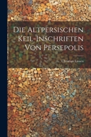 Die Altpersischen Keil-Inschriften von Persepolis 1022112732 Book Cover
