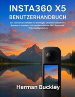 INSTA360 X5 BENUTZERHANDBUCH: Der ultimative Leitfaden für Einsteiger, um deine Insta360 X5-Kamera zu meistern und atemberaubende 360°-Fotos und -Videos aufzunehmen (German Edition) B0FPWMDMPW Book Cover