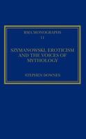 Szymanowski, Eroticism and the Voices of Mythology: Royal Musical Association Monographs 11 094785410X Book Cover