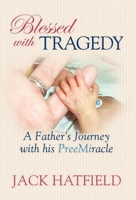 Blessed with Tragedy: A Father's Journey with His PreeMiracle 1600375251 Book Cover