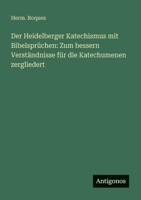 Der Heidelberger Katechismus mit Bibelsprüchen: Zum bessern Verständnisse für die Katechumenen zergliedert 3563656584 Book Cover