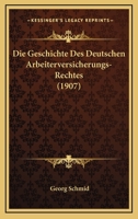 Die Geschichte Des Deutschen Arbeiterversicherungs-Rechtes (1907) 1273666542 Book Cover