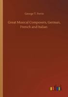 Great Musical Composers, German, French and Italian 1530964644 Book Cover